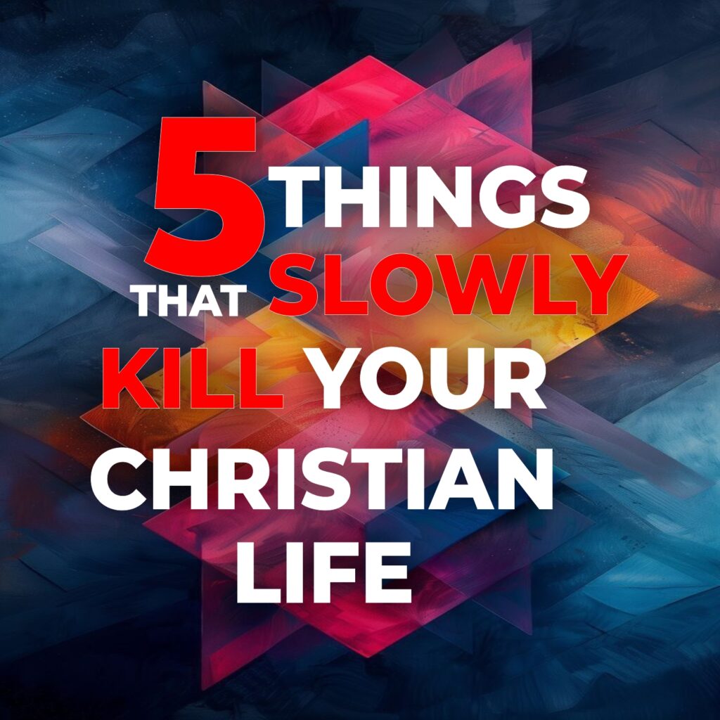 5 Things That Slowly Kill Your Christian Life capture